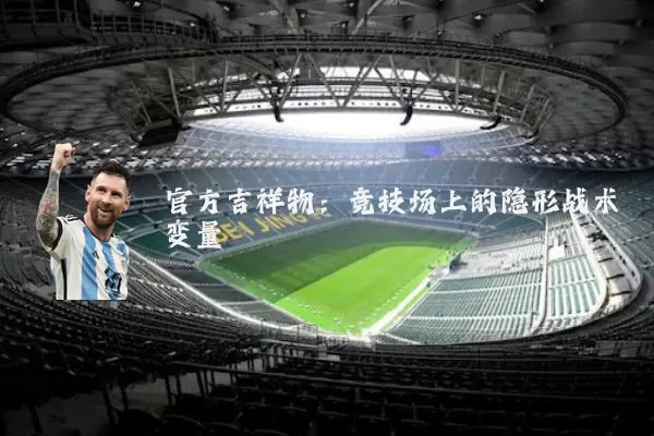 官方吉祥物:竞技场上的隐形战术变量