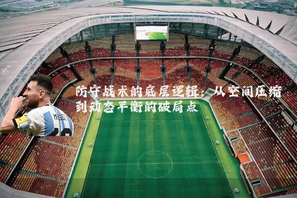 防守战术的底层逻辑:从空间压缩到动态平衡的破局点