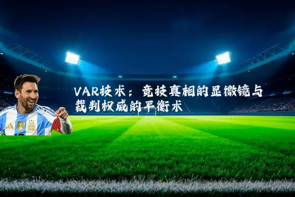 VAR技术:竞技真相的显微镜与裁判权威的平衡术
