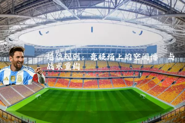 越位规则:竞技场上的空间博弈与战术重构