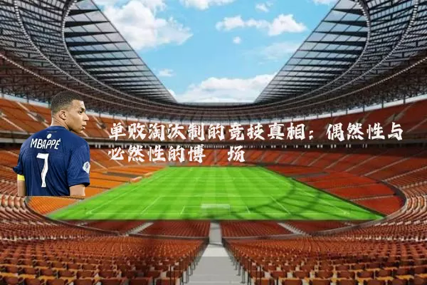 单败淘汰制的竞技真相:偶然性与必然性的博弈场