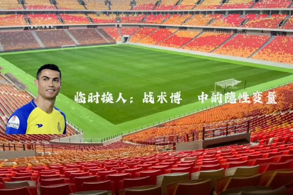 临时换人:战术博弈中的隐性变量